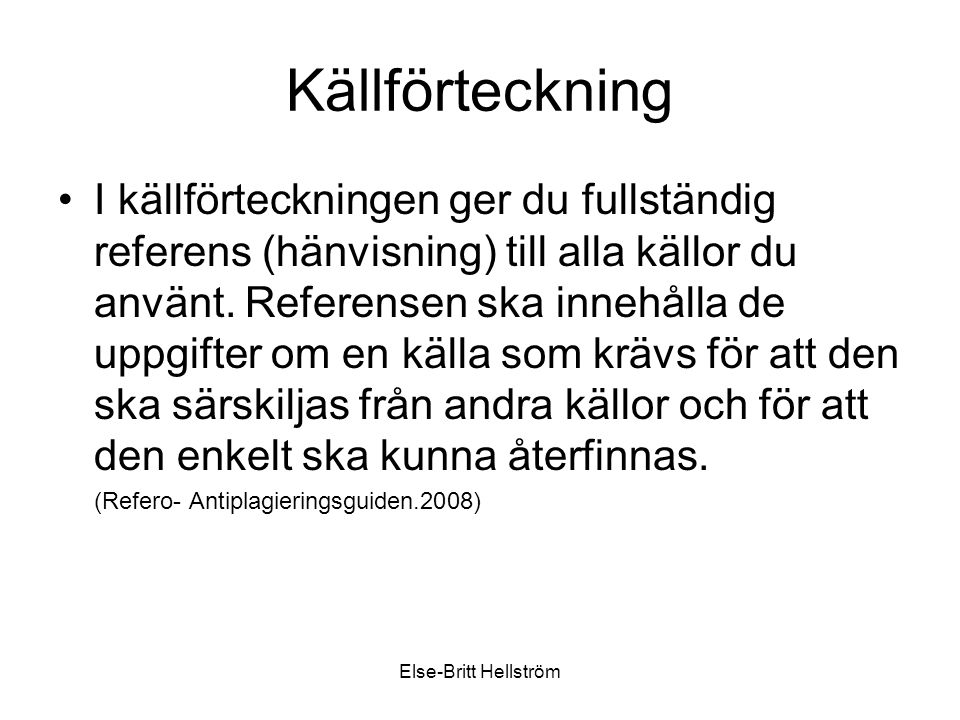 Else-Britt Hellström Källförteckning I källförteckningen ger du fullständig referens (hänvisning) till alla källor du använt.