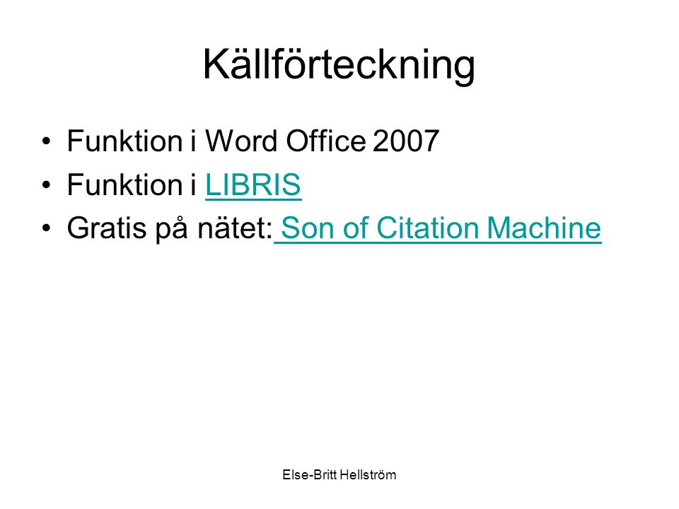 Else-Britt Hellström Källförteckning Funktion i Word Office 2007 Funktion i LIBRISLIBRIS Gratis på nätet: Son of Citation Machine Son of Citation Machine