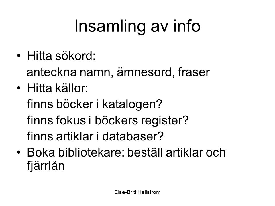 Else-Britt Hellström Insamling av info Hitta sökord: anteckna namn, ämnesord, fraser Hitta källor: finns böcker i katalogen.