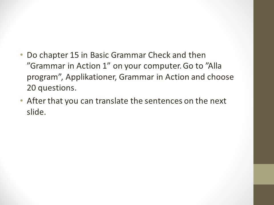 Do chapter 15 in Basic Grammar Check and then Grammar in Action 1 on your computer.