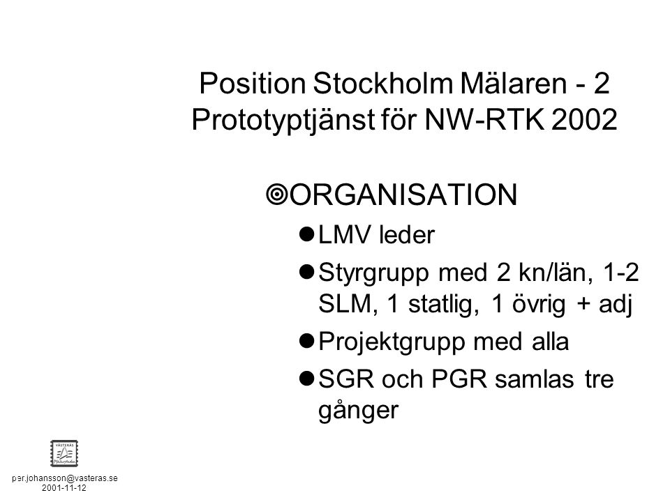 POSITION STOCKHOLM - MÄLAREN - 2 Position Stockholm Mälaren - 2 Prototyptjänst för NW-RTK 2002  ORGANISATION LMV leder Styrgrupp med 2 kn/län, 1-2 SLM, 1 statlig, 1 övrig + adj Projektgrupp med alla SGR och PGR samlas tre gånger