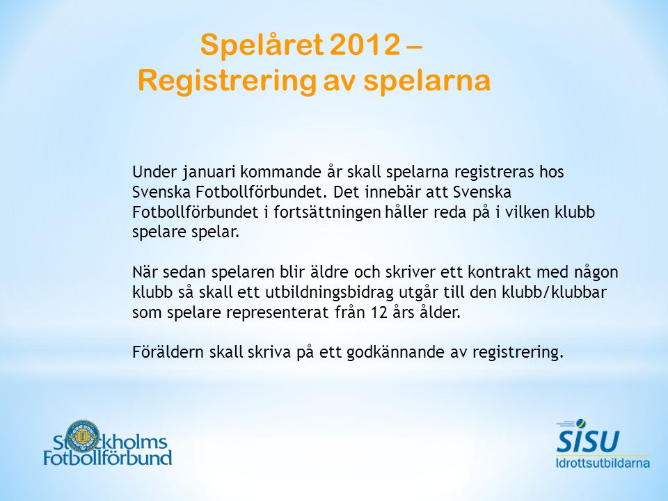 Spelåret 2012 – Registrering av spelarna Under januari kommande år skall spelarna registreras hos Svenska Fotbollförbundet.