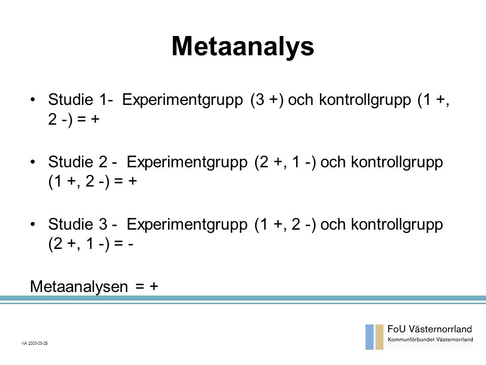 KA Metaanalys Studie 1- Experimentgrupp (3 +) och kontrollgrupp (1 +, 2 -) = + Studie 2 - Experimentgrupp (2 +, 1 -) och kontrollgrupp (1 +, 2 -) = + Studie 3 - Experimentgrupp (1 +, 2 -) och kontrollgrupp (2 +, 1 -) = - Metaanalysen = +