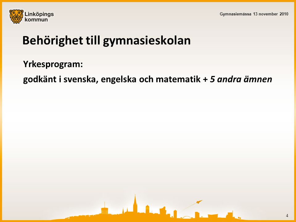 Behörighet till gymnasieskolan Yrkesprogram: godkänt i svenska, engelska och matematik + 5 andra ämnen 4 Gymnasiemässa 13 november 2010