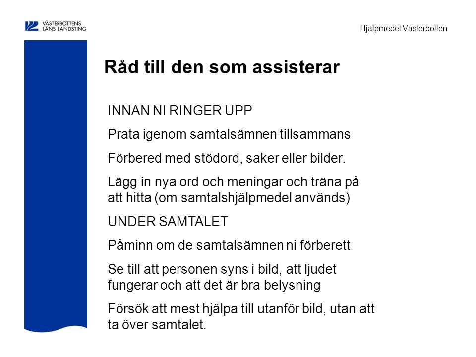 Hjälpmedel Västerbotten Råd till den som assisterar INNAN NI RINGER UPP Prata igenom samtalsämnen tillsammans Förbered med stödord, saker eller bilder.