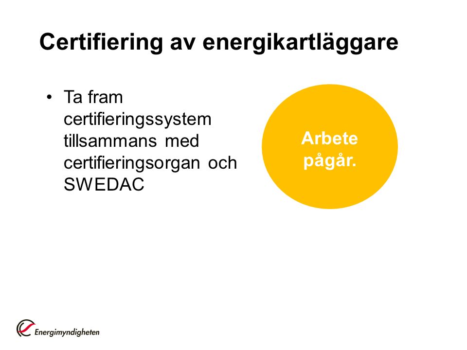 Certifiering av energikartläggare Ta fram certifieringssystem tillsammans med certifieringsorgan och SWEDAC Arbete pågår.