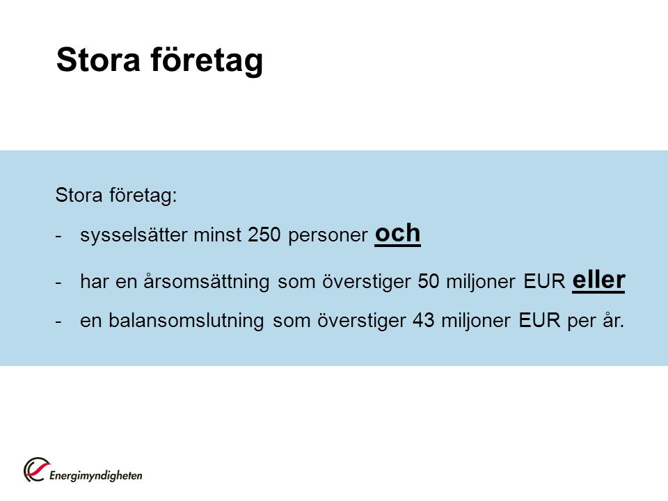 Stora företag Stora företag: -sysselsätter minst 250 personer och -har en årsomsättning som överstiger 50 miljoner EUR eller -en balansomslutning som överstiger 43 miljoner EUR per år.