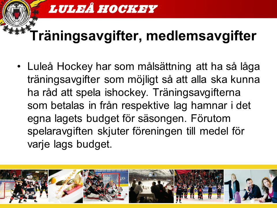 Träningsavgifter, medlemsavgifter Luleå Hockey har som målsättning att ha så låga träningsavgifter som möjligt så att alla ska kunna ha råd att spela ishockey.