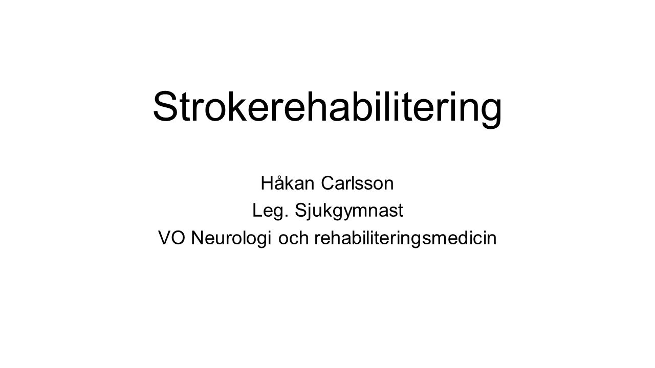 Strokerehabilitering Håkan Carlsson Leg. Sjukgymnast VO Neurologi och rehabiliteringsmedicin