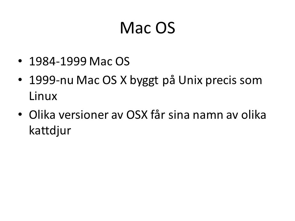 Mac OS Mac OS 1999-nu Mac OS X byggt på Unix precis som Linux Olika versioner av OSX får sina namn av olika kattdjur