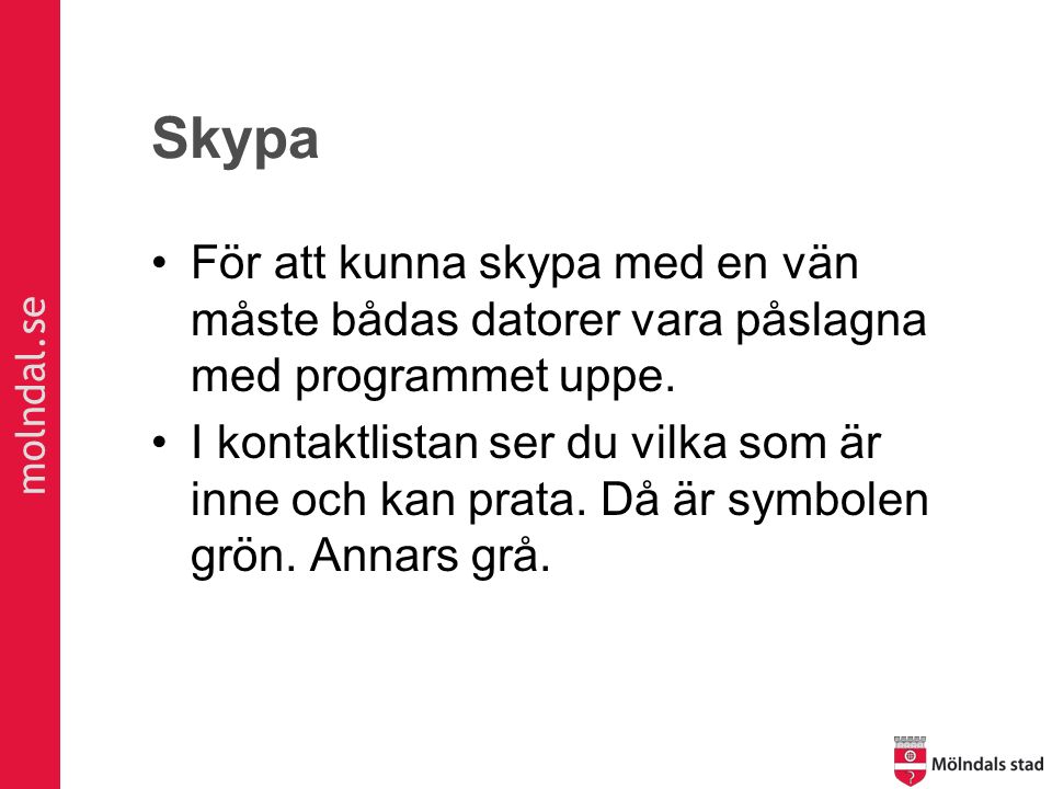 molndal.se Skypa För att kunna skypa med en vän måste bådas datorer vara påslagna med programmet uppe.