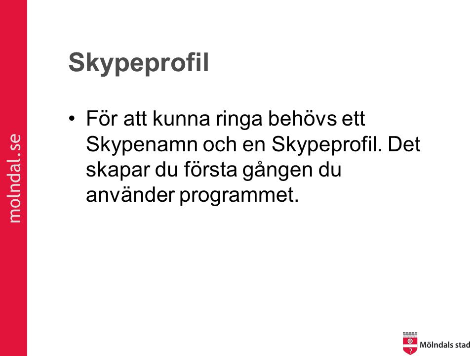 molndal.se Skypeprofil För att kunna ringa behövs ett Skypenamn och en Skypeprofil.