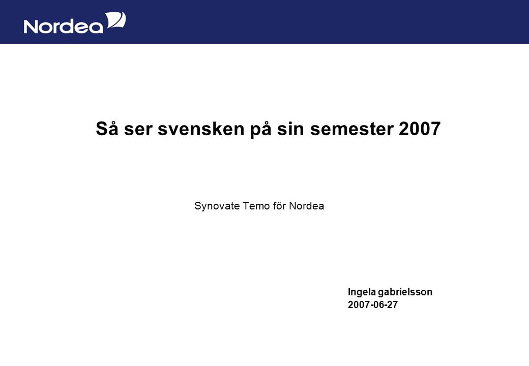 Sida 1 Så ser svensken på sin semester 2007 Synovate Temo för Nordea Ingela gabrielsson
