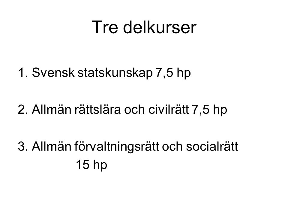 Tre delkurser 1. Svensk statskunskap 7,5 hp 2. Allmän rättslära och civilrätt 7,5 hp 3.