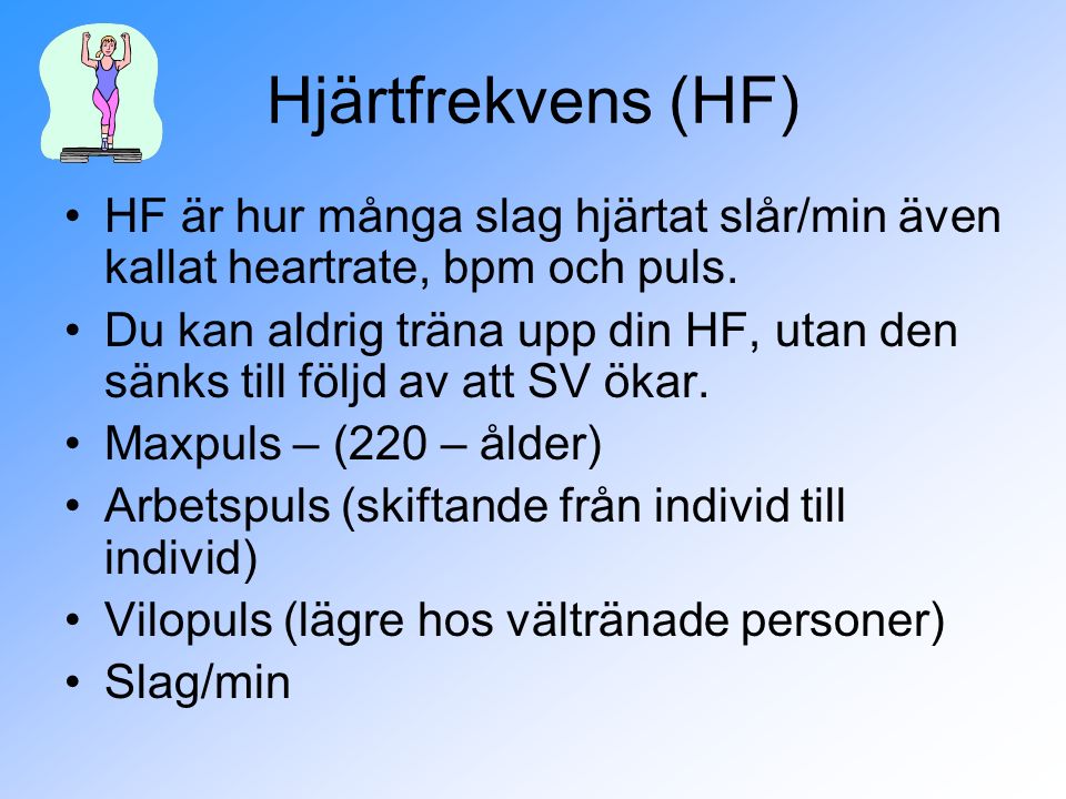 Hjärtfrekvens (HF) HF är hur många slag hjärtat slår/min även kallat heartrate, bpm och puls.