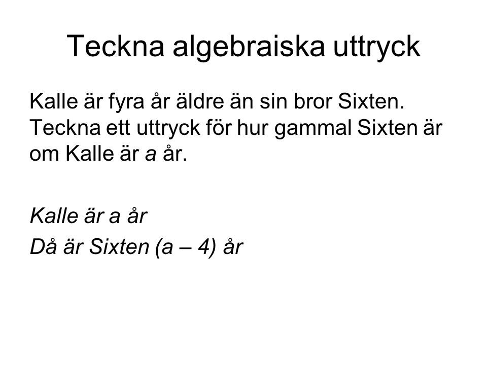 Teckna algebraiska uttryck Kalle är fyra år äldre än sin bror Sixten.