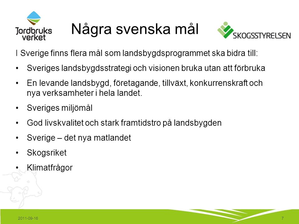 7 I Sverige finns flera mål som landsbygdsprogrammet ska bidra till: Sveriges landsbygdsstrategi och visionen bruka utan att förbruka En levande landsbygd, företagande, tillväxt, konkurrenskraft och nya verksamheter i hela landet.
