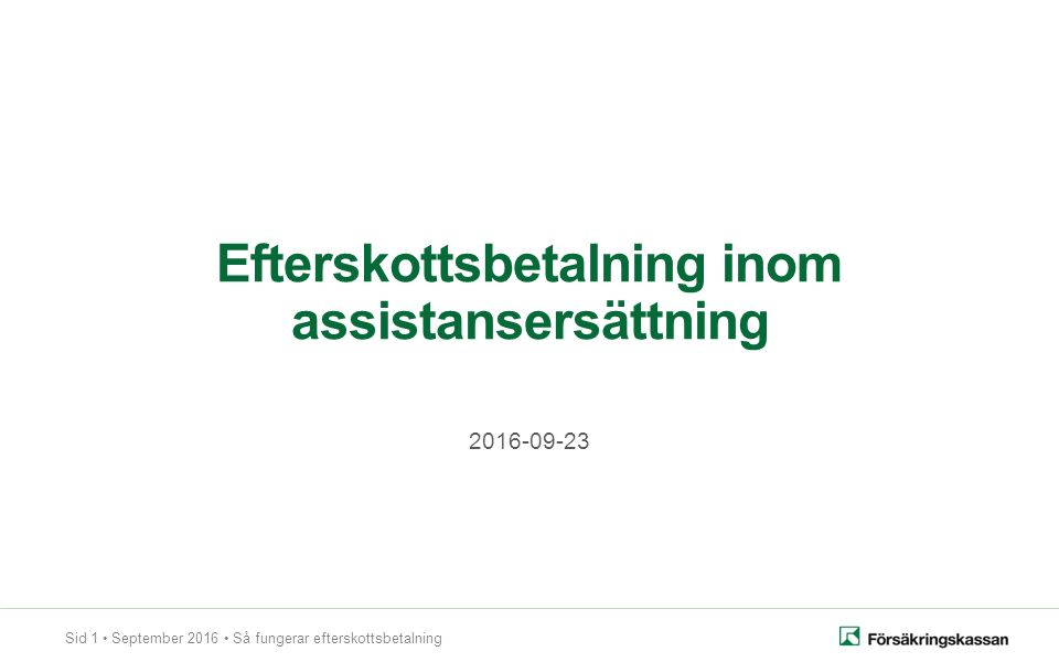 Sid 1 September 2016 Så fungerar efterskottsbetalning Efterskottsbetalning inom assistansersättning