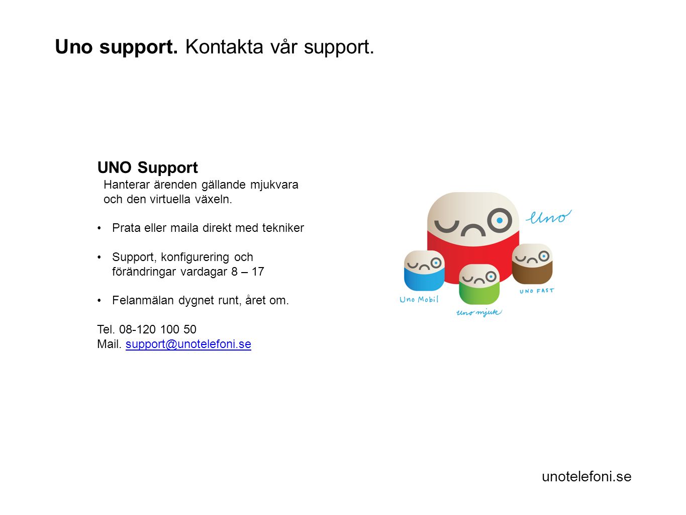unotelefoni.se UNO Support Hanterar ärenden gällande mjukvara och den virtuella växeln.