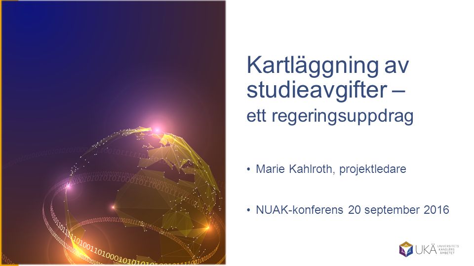 Kartläggning av studieavgifter – ett regeringsuppdrag Marie Kahlroth, projektledare NUAK-konferens 20 september 2016