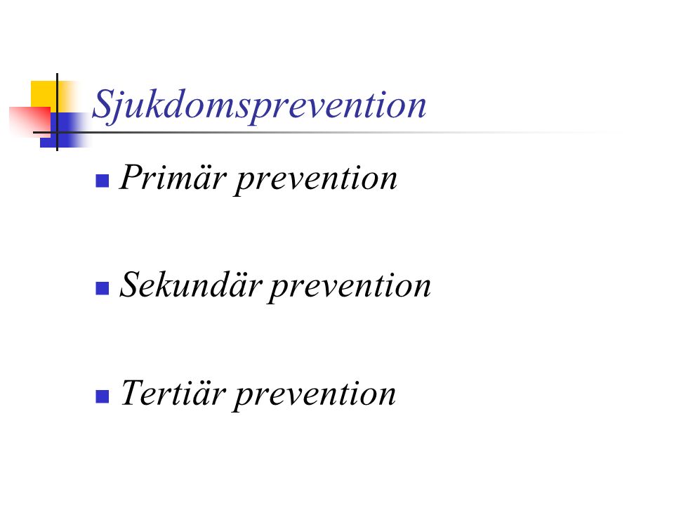 Sjukdomsprevention Primär prevention Sekundär prevention Tertiär prevention