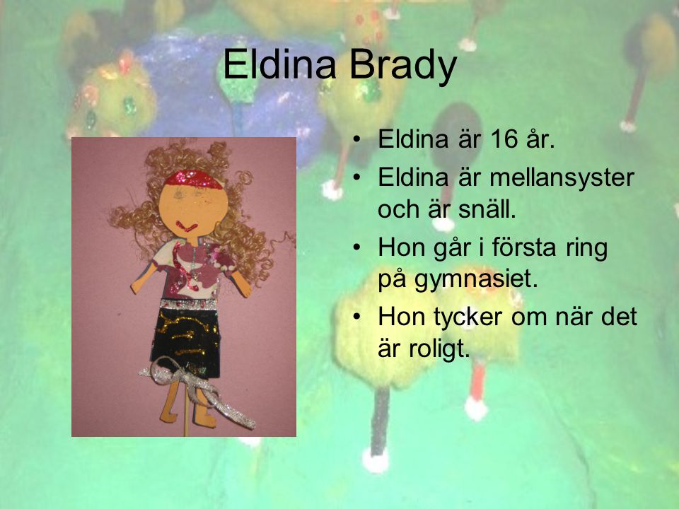Eldina Brady •Eldina är 16 år. •Eldina är mellansyster och är snäll.