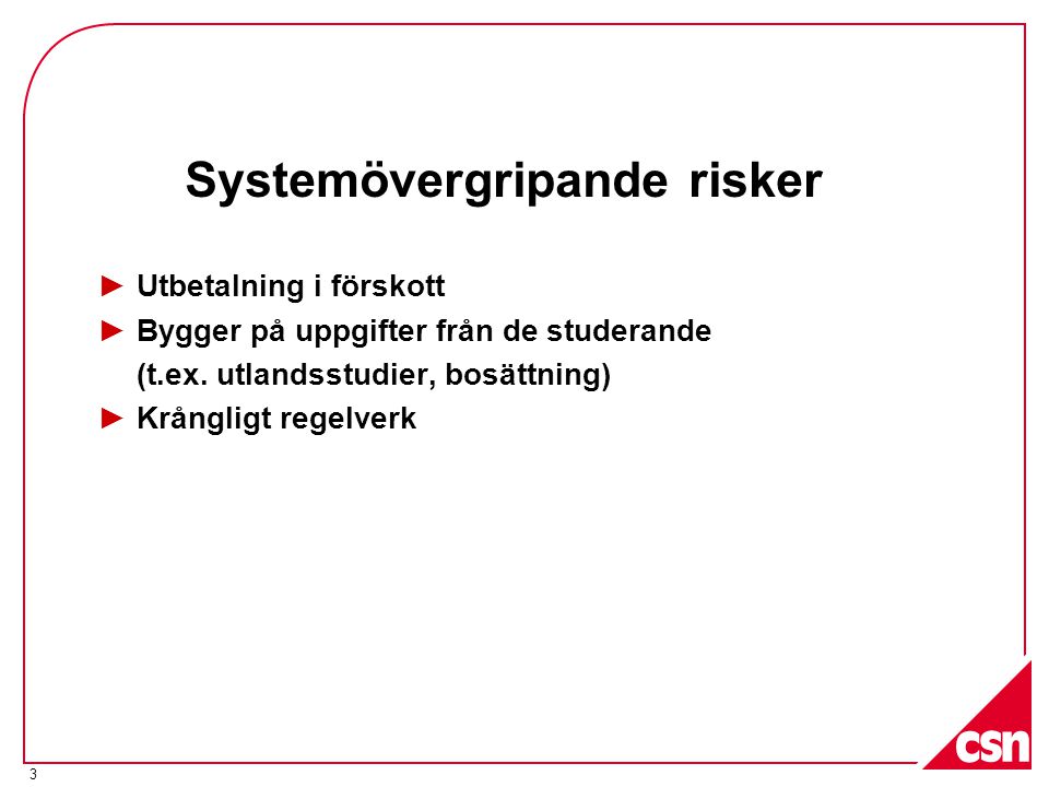 3 Systemövergripande risker ►Utbetalning i förskott ►Bygger på uppgifter från de studerande (t.ex.