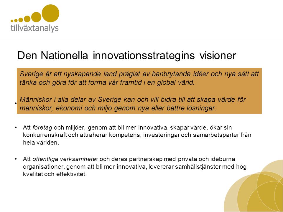 Den Nationella innovationsstrategins visioner •Att människor och aktörer, genom att bli mer innovativa, bidrar till lösningar på stora samhällsutmaningar, såväl i Sverige som globalt.