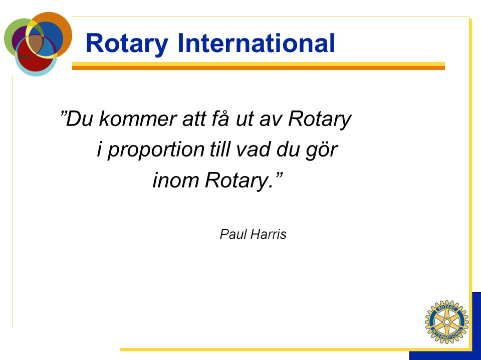 Rotary International Du kommer att få ut av Rotary i proportion till vad du gör inom Rotary. Paul Harris
