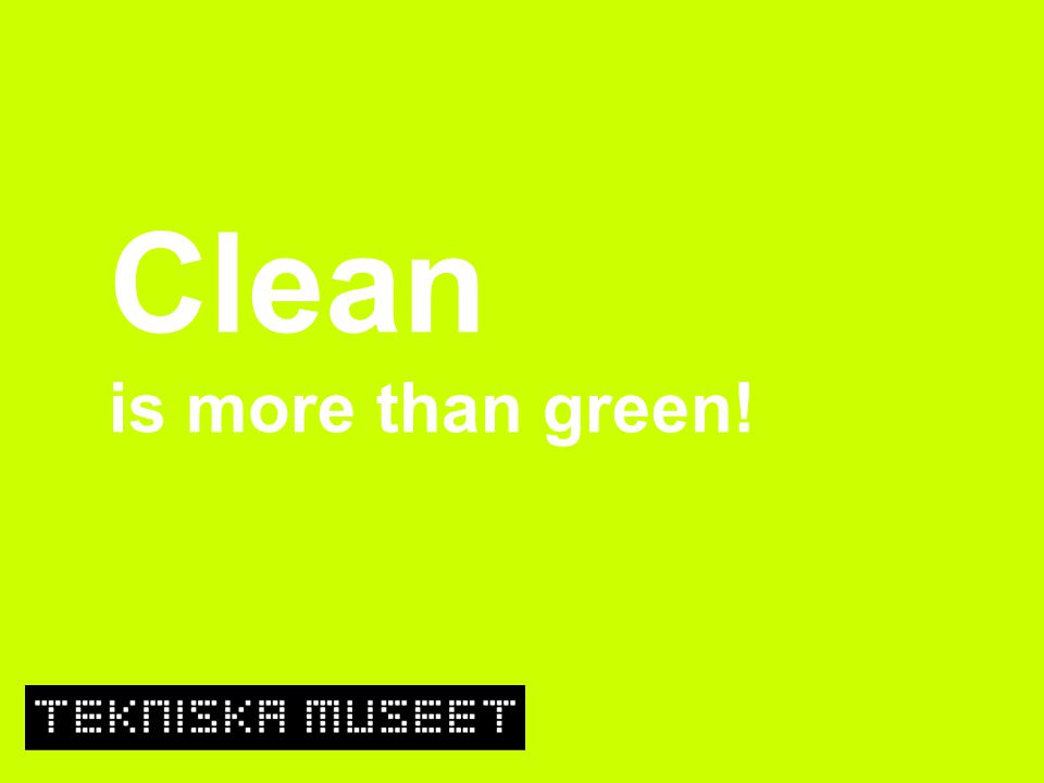 Clean is more than green!
