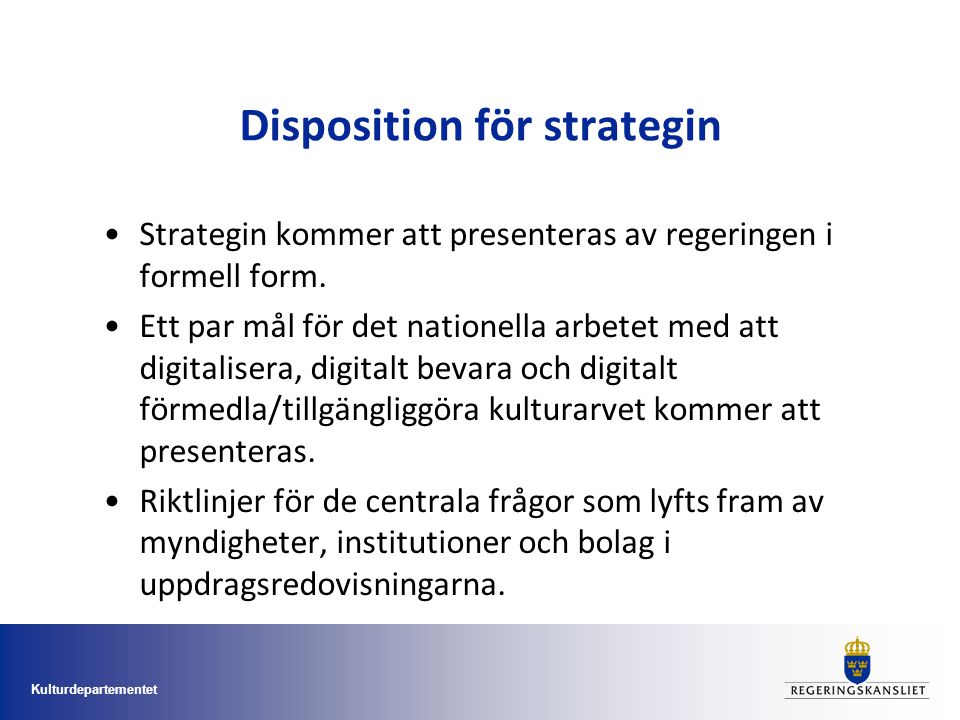 Kulturdepartementet Disposition för strategin •Strategin kommer att presenteras av regeringen i formell form.