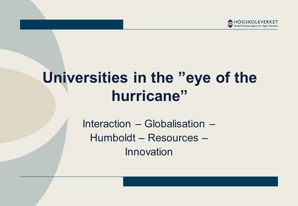 Universities in the eye of the hurricane Interaction – Globalisation – Humboldt – Resources – Innovation