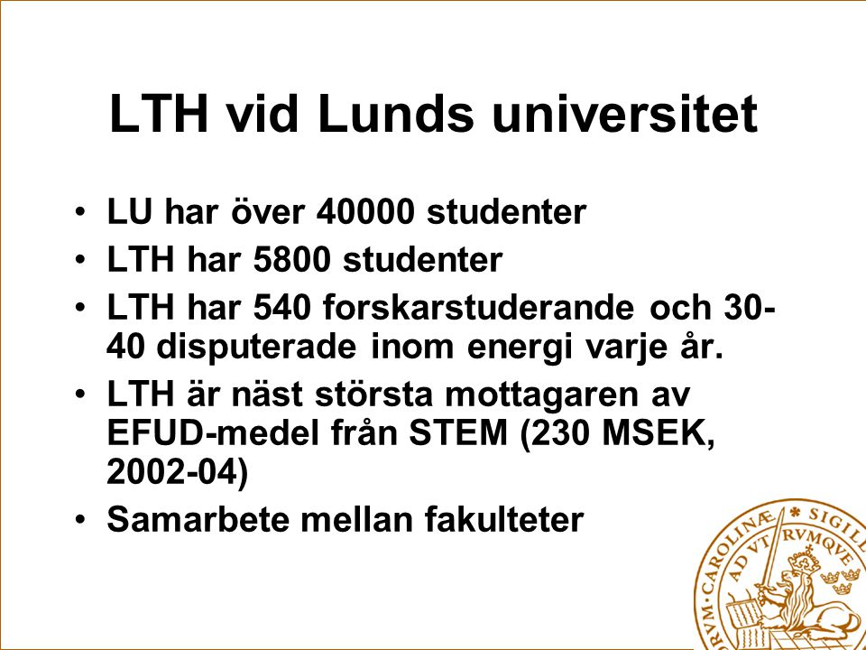 LTH vid Lunds universitet •LU har över studenter •LTH har 5800 studenter •LTH har 540 forskarstuderande och disputerade inom energi varje år.
