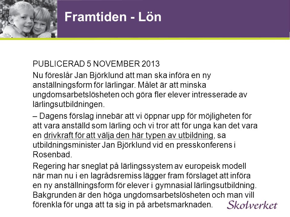 Framtiden - Lön PUBLICERAD 5 NOVEMBER 2013 Nu föreslår Jan Björklund att man ska införa en ny anställningsform för lärlingar.