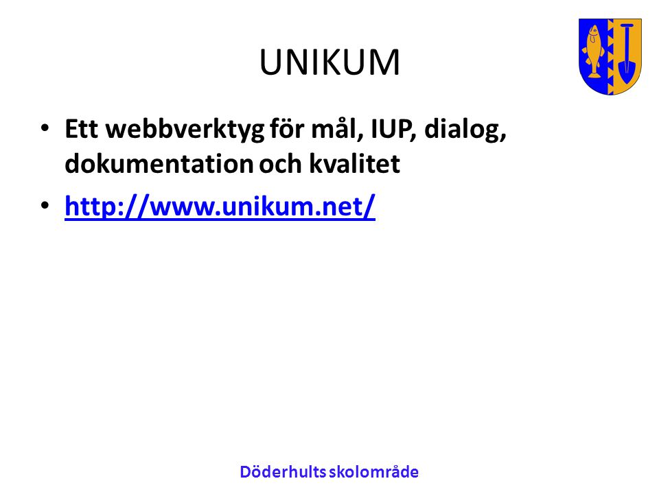 UNIKUM • Ett webbverktyg för mål, IUP, dialog, dokumentation och kvalitet •     Döderhults skolområde