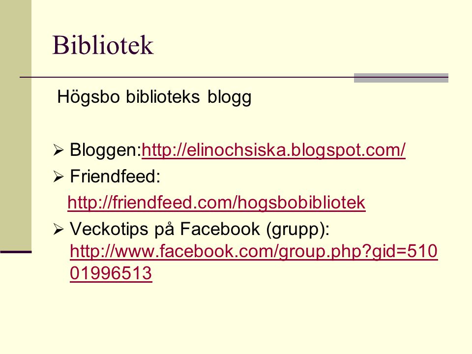Bibliotek Högsbo biblioteks blogg  Bloggen:   Friendfeed:    Veckotips på Facebook (grupp):   gid= gid=