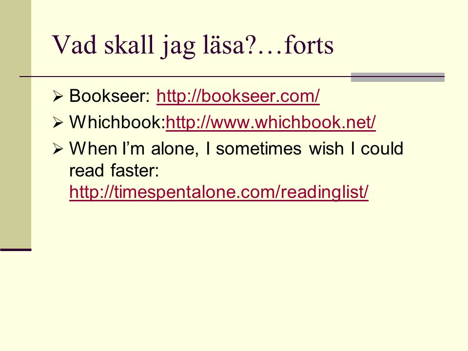 Vad skall jag läsa …forts  Bookseer:    Whichbook:   When I’m alone, I sometimes wish I could read faster: