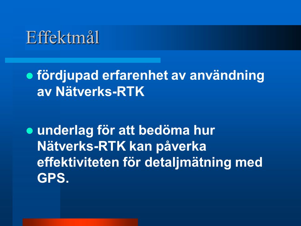 Effektmål  fördjupad erfarenhet av användning av Nätverks-RTK  underlag för att bedöma hur Nätverks-RTK kan påverka effektiviteten för detaljmätning med GPS.
