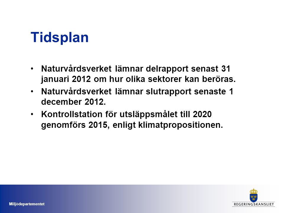 Miljödepartementet Tidsplan •Naturvårdsverket lämnar delrapport senast 31 januari 2012 om hur olika sektorer kan beröras.