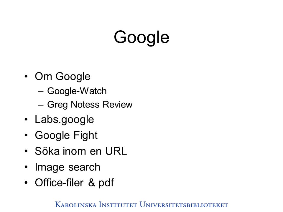 Google •Om Google –Google-Watch –Greg Notess Review •Labs.google •Google Fight •Söka inom en URL •Image search •Office-filer & pdf