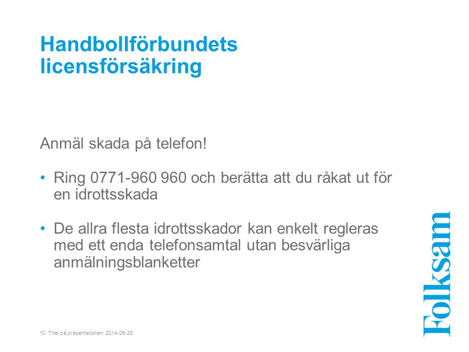 10 Titel på presentationen Handbollförbundets licensförsäkring Anmäl skada på telefon.