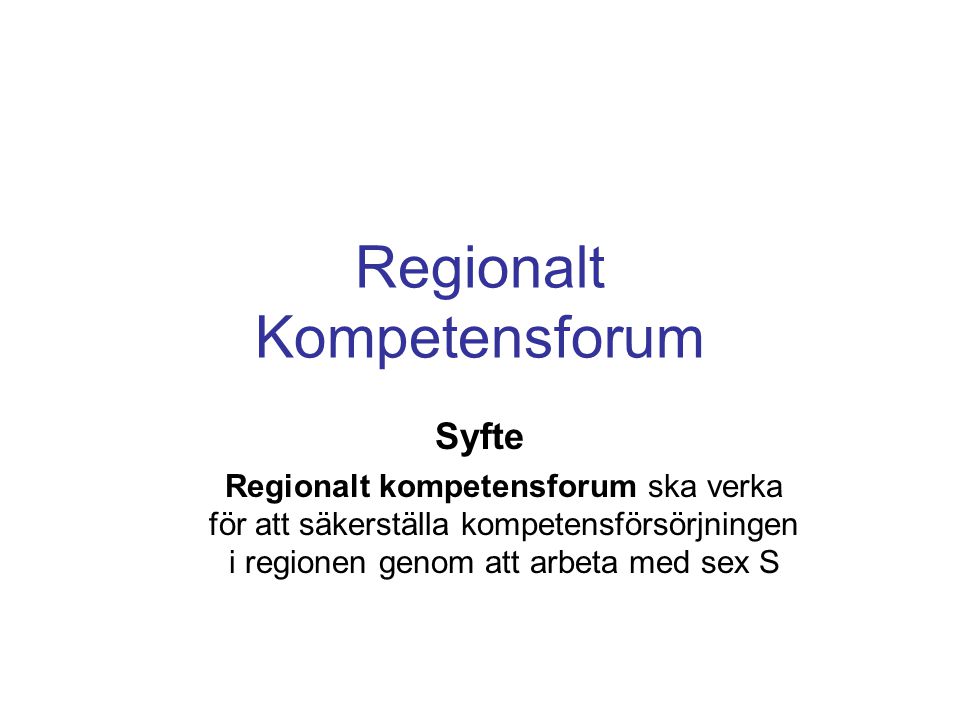Regionalt Kompetensforum Syfte Regionalt kompetensforum ska verka för att säkerställa kompetensförsörjningen i regionen genom att arbeta med sex S