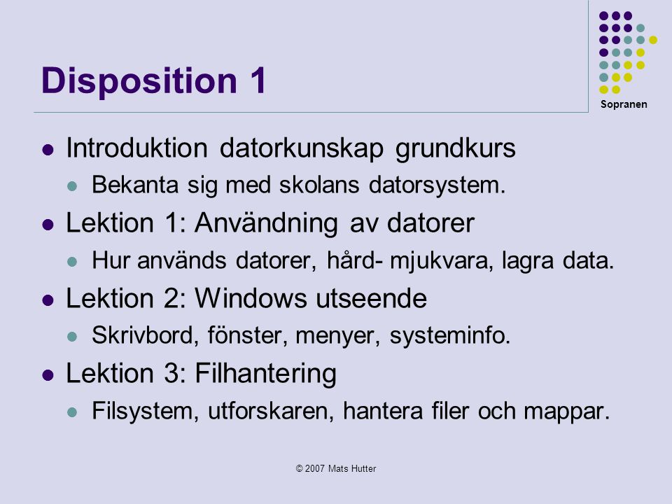 Sopranen © 2007 Mats Hutter Disposition 1  Introduktion datorkunskap grundkurs  Bekanta sig med skolans datorsystem.