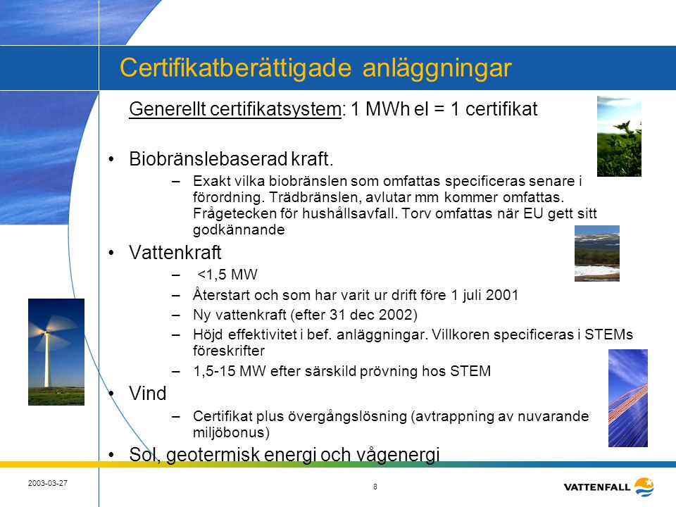 Certifikatberättigade anläggningar Generellt certifikatsystem: 1 MWh el = 1 certifikat •Biobränslebaserad kraft.