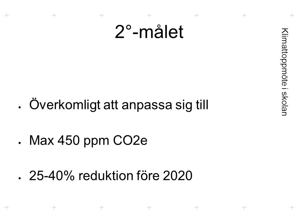 Klimattoppmöte i skolan 2°-målet  Överkomligt att anpassa sig till  Max 450 ppm CO2e  25-40% reduktion före 2020