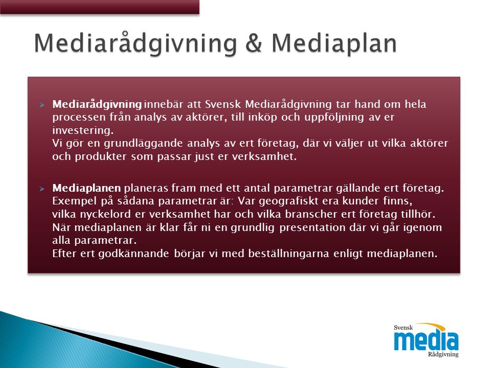  Mediarådgivning innebär att Svensk Mediarådgivning tar hand om hela processen från analys av aktörer, till inköp och uppföljning av er investering.
