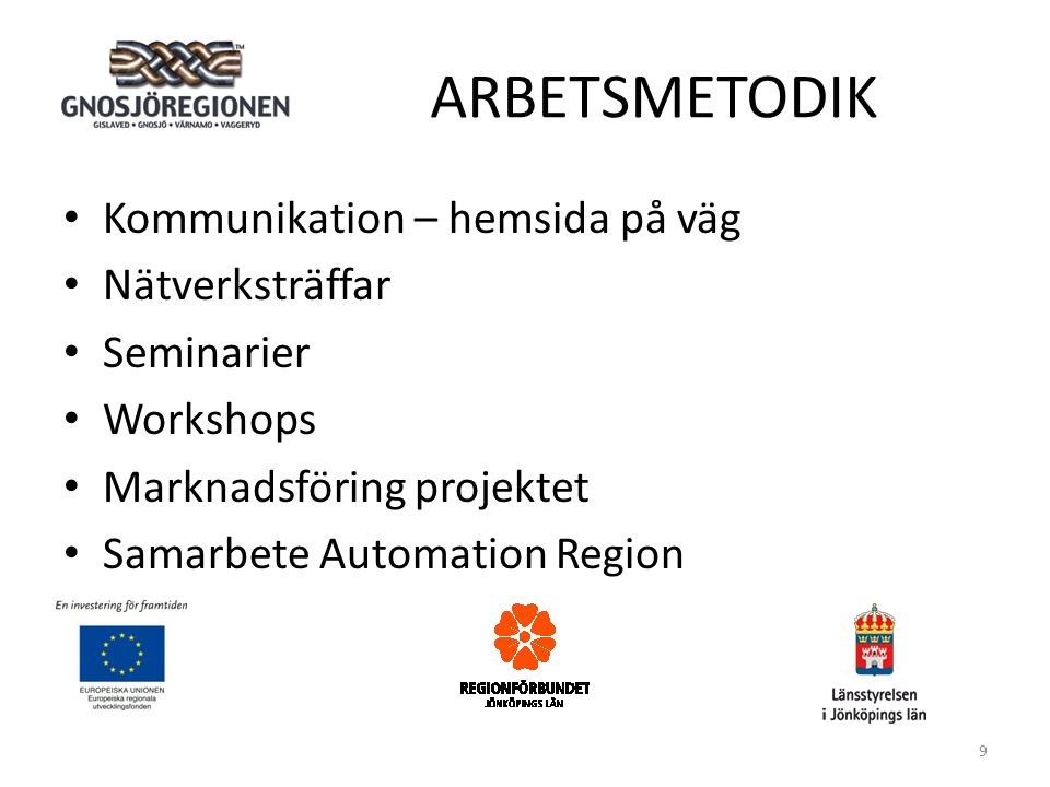 ARBETSMETODIK • Kommunikation – hemsida på väg • Nätverksträffar • Seminarier • Workshops • Marknadsföring projektet • Samarbete Automation Region 9