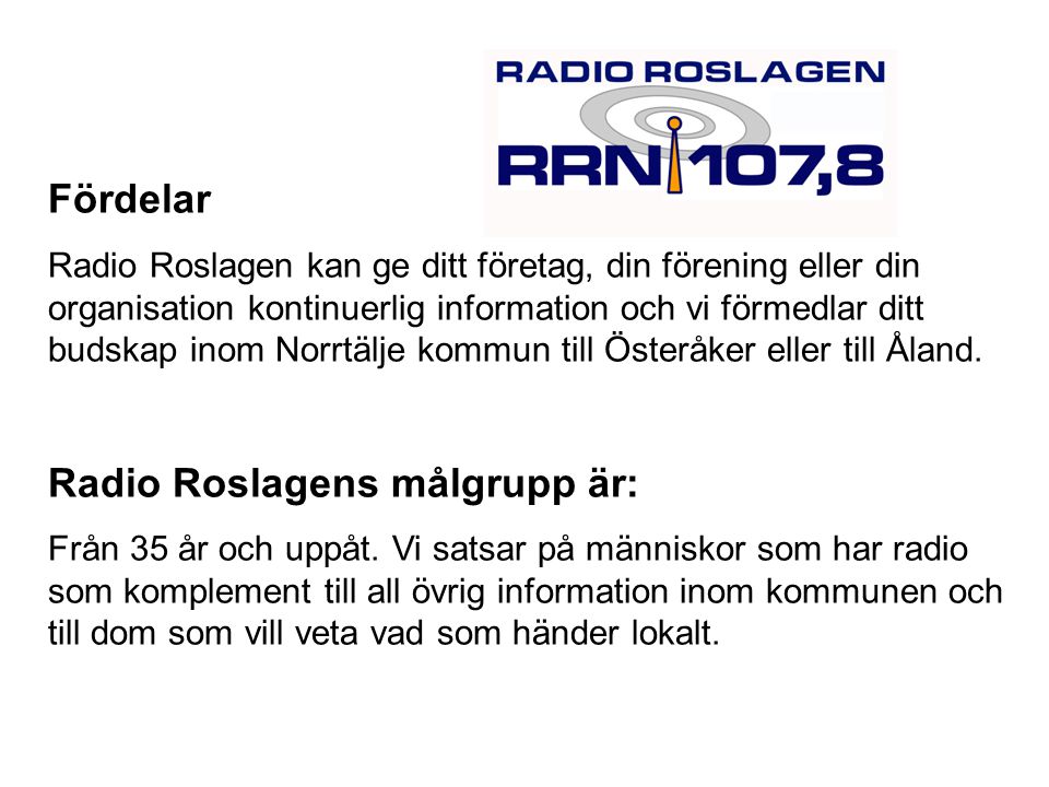 Fördelar Radio Roslagen kan ge ditt företag, din förening eller din organisation kontinuerlig information och vi förmedlar ditt budskap inom Norrtälje kommun till Österåker eller till Åland.