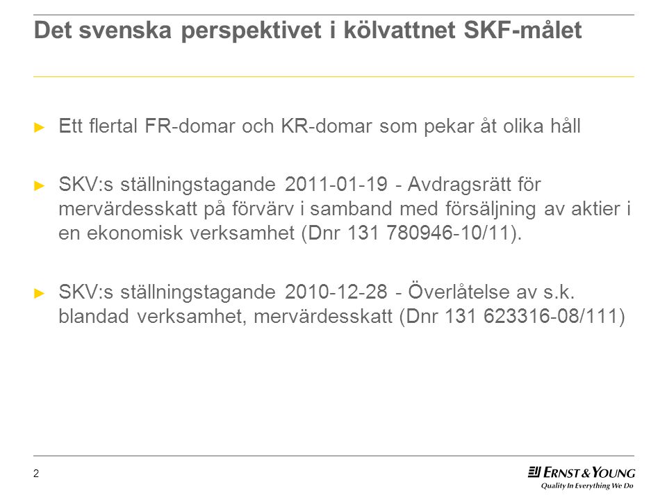 2 Det svenska perspektivet i kölvattnet SKF-målet ► Ett flertal FR-domar och KR-domar som pekar åt olika håll ► SKV:s ställningstagande Avdragsrätt för mervärdesskatt på förvärv i samband med försäljning av aktier i en ekonomisk verksamhet (Dnr /11).