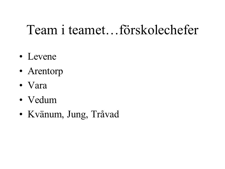 Team i teamet…förskolechefer •Levene •Arentorp •Vara •Vedum •Kvänum, Jung, Tråvad